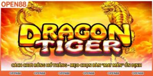 Cách Chơi Rồng Hổ Thắng - Mẹo Chọn Bàn "May Mắn" Ổn Định