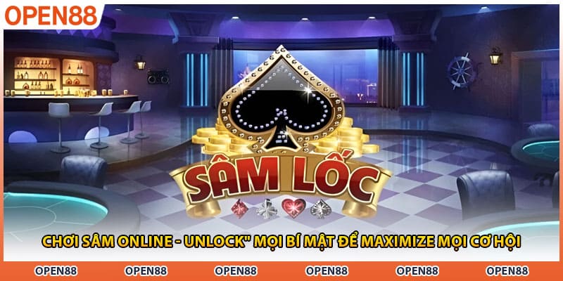 Chơi Sâm Online - Unlock" Mọi Bí Mật Để Maximize Mọi Cơ Hội